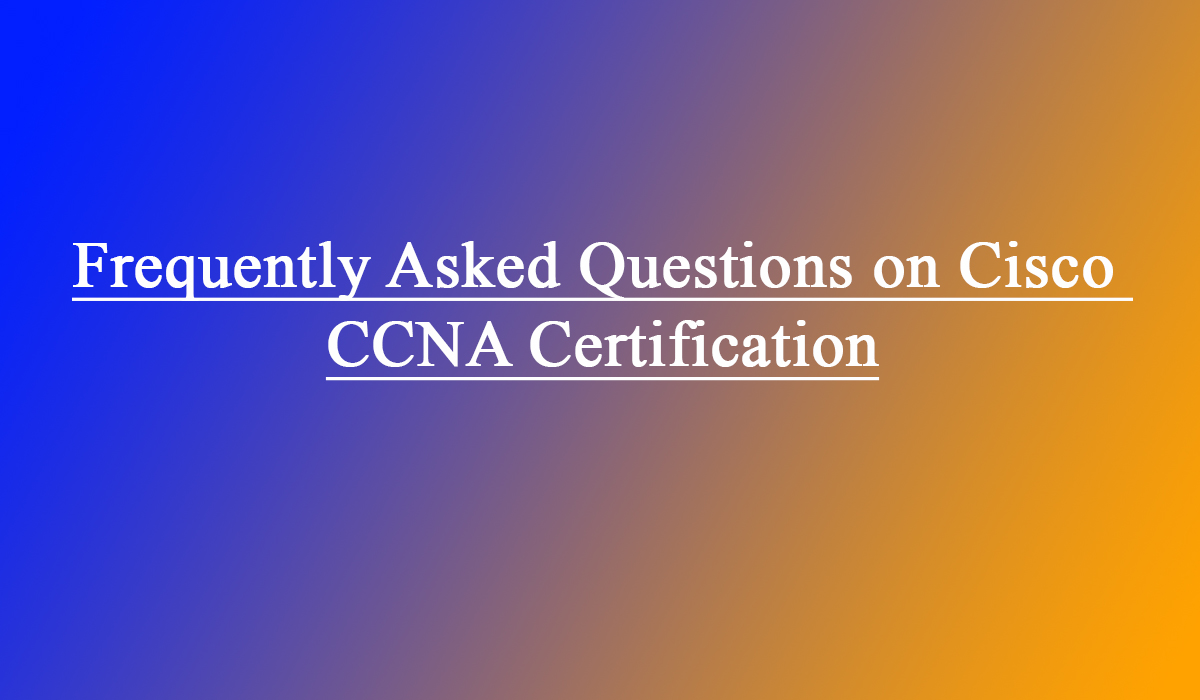 Frequently Asked Questions On Cisco CCNA Certification. Are Dumps ...