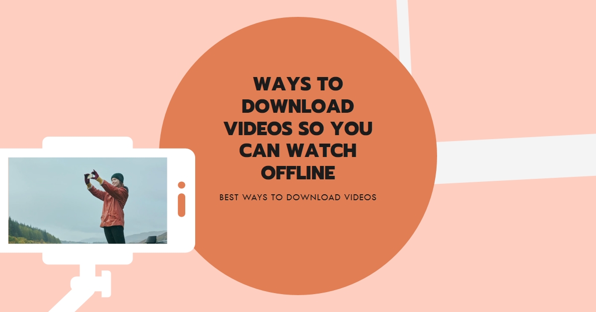 Ways to Download Videos So You Can Watch Offline