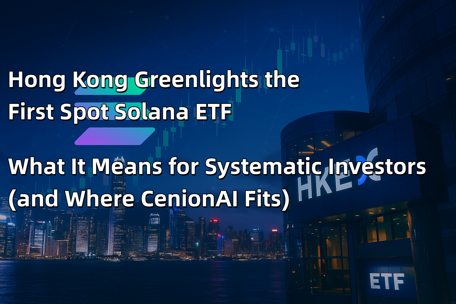 Hong Kong Greenlights the First Spot Solana ETF — Why This Matters for  Systematic Investors and Where CenionAI Fits