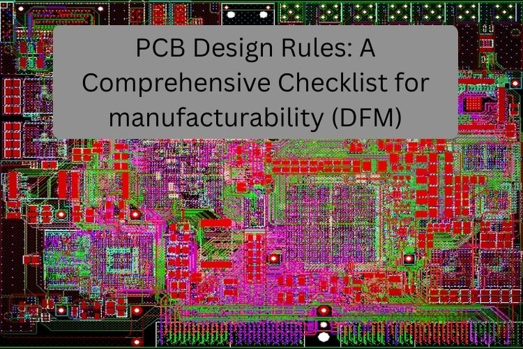 PCB Design Rules: A Comprehensive Checklist for manufacturability (DFM)